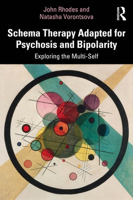 Schema Therapy Adapted for Psychosis and Bipolarity: Exploring the Multi-Self by Rhodes, John