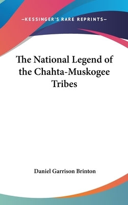 The National Legend of the Chahta-Muskogee Tribes by Brinton, Daniel Garrison