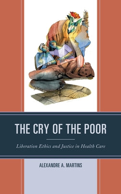 The Cry of the Poor: Liberation Ethics and Justice in Health Care by Martins, Alexandre A.