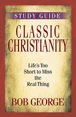 Classic Christianity Study Guide by George, Bob