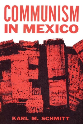 Communism in Mexico: A Study in Political Frustration by Schmitt, Karl M.