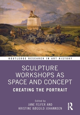 Sculpture Workshops as Space and Concept: Creating the Portrait by Fejfer, Jane