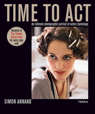 Time to ACT: An Intimate Photographic Portrait of Actors Backstage by Annand, Simon