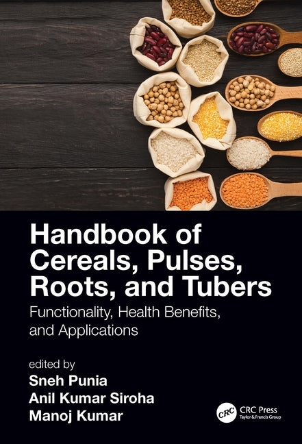 Handbook of Cereals, Pulses, Roots, and Tubers: Functionality, Health Benefits, and Applications by Punia Bangar, Sneh