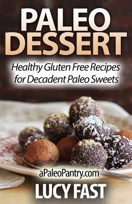 Paleo Dessert: Healthy Gluten Free Recipes for Decadent Paleo Sweets by Fast, Lucy
