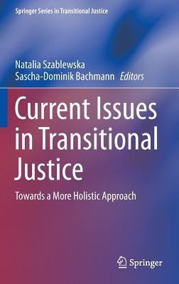 Current Issues in Transitional Justice: Towards a More Holistic Approach by Szablewska, Natalia