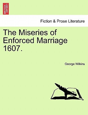 The Miseries of Enforced Marriage 1607. by Wilkins, George
