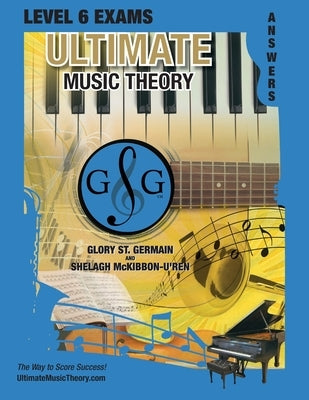 LEVEL 6 Music Theory Exams Answer Book - Ultimate Music Theory Supplemental Exam Series: LEVEL 5, 6, 7 & 8 - Eight Exams in each Workbook PLUS Bonus E by St Germain, Glory