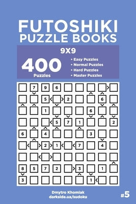 Futoshiki Puzzle Books - 400 Easy to Master Puzzles 9x9 (Volume 5) by Veider, Dart