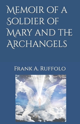 Memoir of a Soldier of Mary and the Archangels by Ruffolo, Frank A.