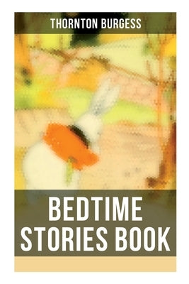 Bedtime Stories Book: The Adventures of Reddy Fox, Johnny Chuck, Peter Cottontail, Unc' Billy Possum, Jerry Muskrat... by Burgess, Thornton