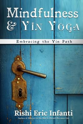 Mindfulness & Yin Yoga: Embracing the Yin Path by Infanti, Rishi Eric