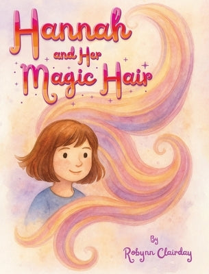 Hannah and Her Magic Hair by Clairday, Robynn