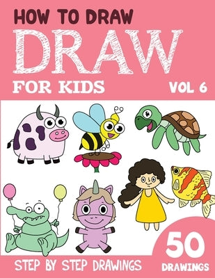 How to Draw for Kids: 50 Cute Step By Step Drawings (Vol 6) by Rai, Sonia