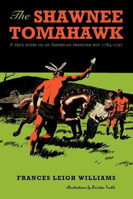 The Shawnee Tomahawk: A True Story of an American Frontier Boy 1784-1797 by Williams, Frances Leigh