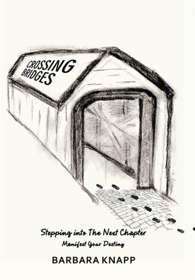 Crossing Bridges: Stepping into the Next Chapter by Knapp, Barbara