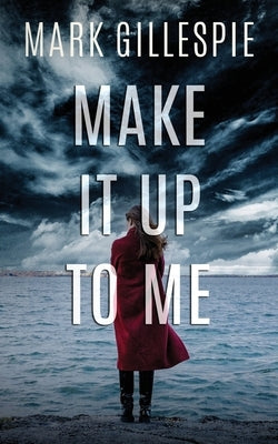 Make It Up To Me: A shocking psychological thriller by Gillespie, Mark