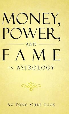 Money, Power, and Fame in Astrology by Chee Tuck, Au Yong