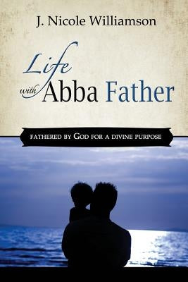 Life with Abba Father by Williamson, J. Nicole