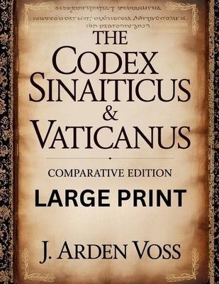 The Codex Sinaiticus & Vaticanus Comparative Edition: Textual Variations and Lost Verses in Ancient Biblical Manuscripts with English Translation, His by Voss, J. Arden
