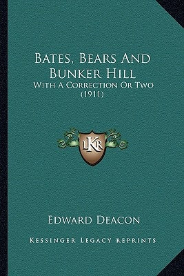 Bates, Bears And Bunker Hill: With A Correction Or Two (1911) by Deacon, Edward