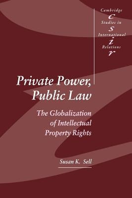 Private Power, Public Law: The Globalization of Intellectual Property Rights by Sell, Susan K.