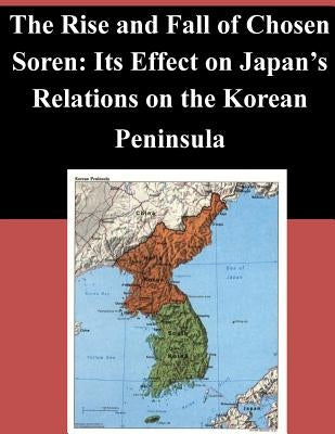 The Rise and Fall of Chosen Soren: Its Effect on Japan's Relations on the Korean Peninsula by Naval Postgraduate School