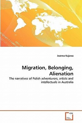 Migration, Belonging, Alienation by Kujawa, Joanna