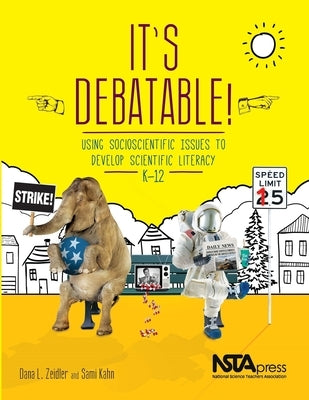 It's Debatable!: Using Socioscientific Issues to Develop Scientific Literacy, K-12 by Zeidler, Dana L.
