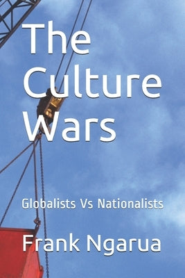 The Culture Wars: Globalists Vs Nationalists by Ngarua, Frank