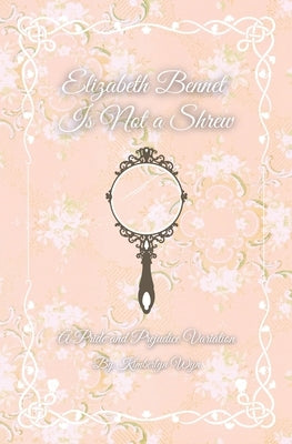 Elizabeth Bennet Is Not a Shrew: A Pride and Prejudice Variation by Wyn, Kimberlyn