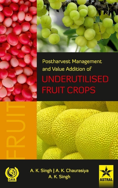 Postharvest Management and Value Addition of Underutilised Fruit Crops by Singh, A. K.