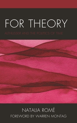 For Theory: Althusser and the Politics of Time by Romé, Natalia