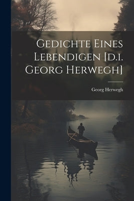 Gedichte Eines Lebendigen [d.i. Georg Herwegh] by Herwegh, Georg