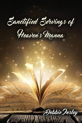 Sanctified Servings of Heaven's Manna by Insley, Debbie