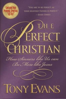 The Perfect Christian: How Sinners Like Us Can Be More Like Jesus by Evans, Tony