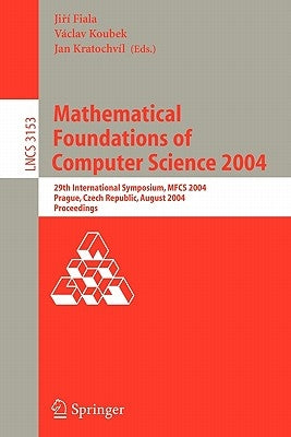 Mathematical Foundations of Computer Science 2004: 29th International Symposium, Mfcs 2004, Prague, Czech Republic, August 22-27, 2004, Proceedings by Fiala, Jirí