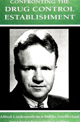 Confronting the Drug Control Establishment: Alfred Lindesmith as a Public Intellectual by Keys, David Patrick