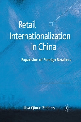 Retail Internationalization in China: Expansion of Foreign Retailers by Siebers, L. Qixun