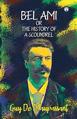 Bel Ami Or The History Of A Scoundrel by De Maupassant, Henri Rene Guy