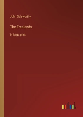 The Freelands: in large print by Galsworthy, John
