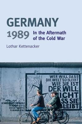 Germany 1989: In the Aftermath of the Cold War by Kettenacker, Lothar