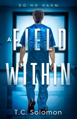 A Field Within: A Psychological Medical Thriller by Solomon, T. C.