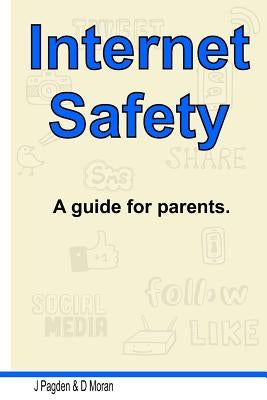 Internet Safety: Considerations for keeping you and your family safe while using the internet by Moran, D.