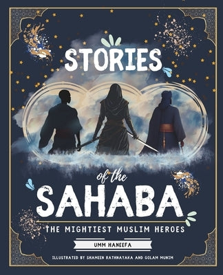 Stories of the Sahaba: The Mightiest Muslim Heroes by Munim, Golam