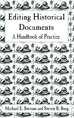 Editing Historical Documents: A Handbook of Practice by Stevens, Michael E.