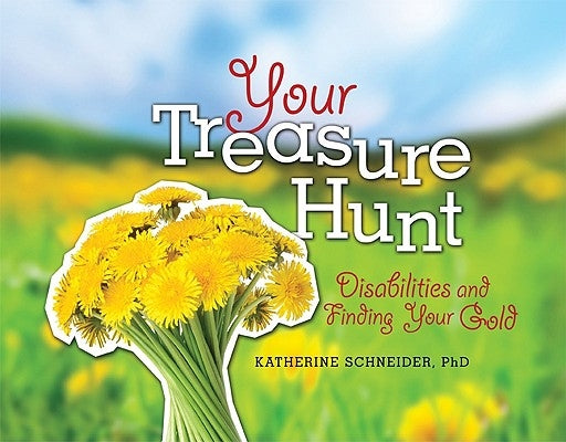 Your Treasure Hunt: Disabilities and Finding Your Gold by Schneider, Katherine