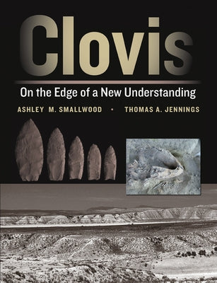 Clovis: On the Edge of a New Understanding by Smallwood, Ashley M.