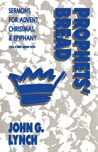 Prophets' Bread: Sermons for Advent, Christmas and Epiphany: Cycle a First Lesson Texts by Lynch, John G.