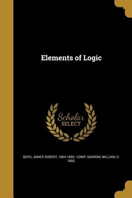 Elements of Logic by Boyd, James Robert 1804-1890